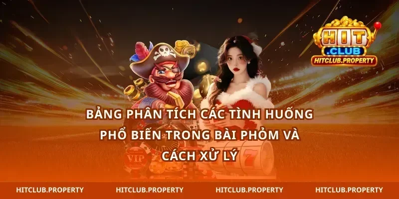 Bảng phân tích các tình huống phổ biến trong bài phỏm và cách xử lý