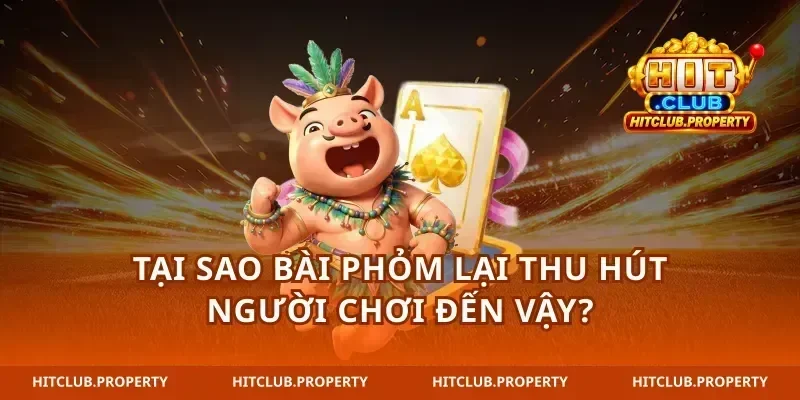 Tại sao bài phỏm lại thu hút người chơi đến vậy?