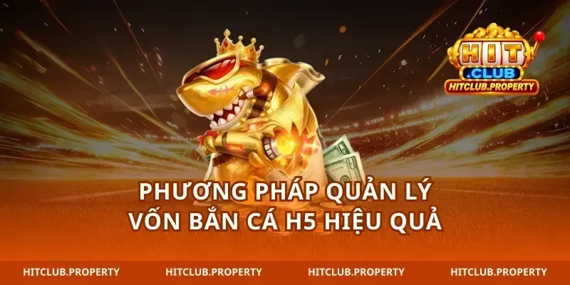 Phương pháp quản lý vốn bắn cá H5 hiệu quả