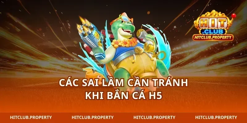 Các sai lầm cần tránh khi bắn cá H5