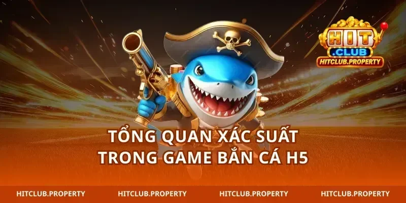 Tổng quan xác suất trong game bắn cá H5