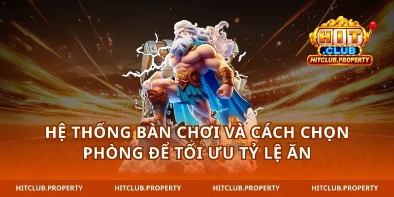 Hệ thống bàn chơi và cách chọn phòng để tối ưu tỷ lệ ăn