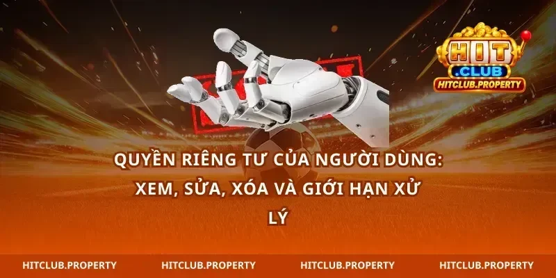 Quyền riêng tư của người dùng: xem, sửa, xóa và giới hạn xử lý