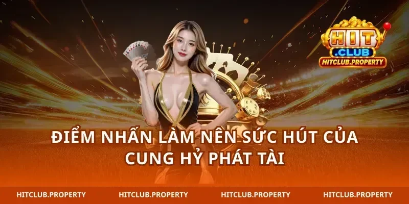 Điểm nhấn làm nên sức hút của cung hỷ phát tài