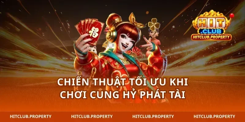 Chiến thuật tối ưu khi chơi cung hỷ phát tài