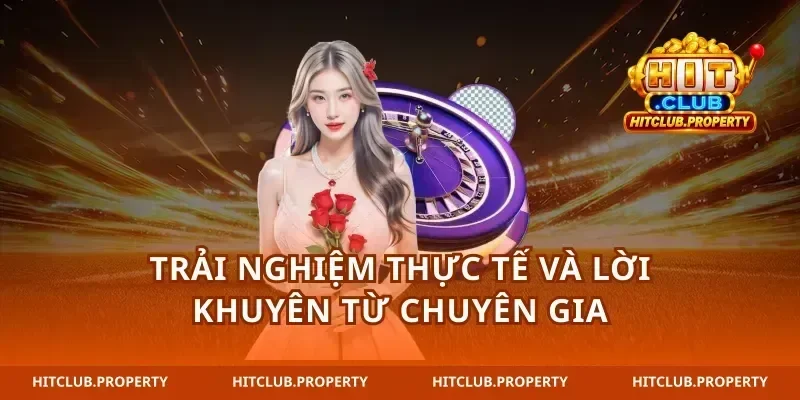 Trải nghiệm thực tế và lời khuyên từ chuyên gia