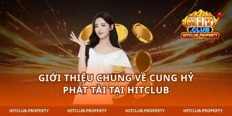 Giới thiệu chung về cung hỷ phát tài tại Hitclub