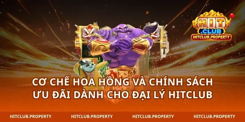 Cơ chế hoa hồng và chính sách ưu đãi dành cho Đại lý hitclub