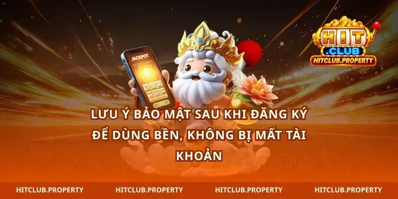 Lưu ý bảo mật sau khi đăng ký để dùng bền, không bị mất tài khoản
