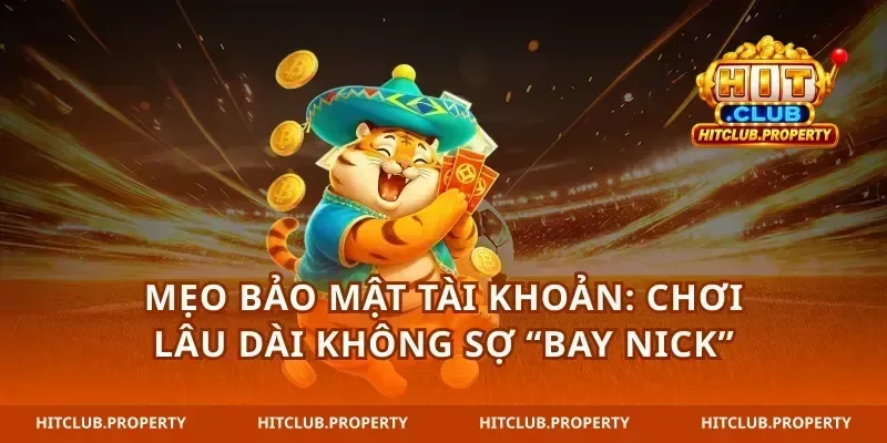 Mẹo bảo mật tài khoản: chơi lâu dài không sợ “bay nick”