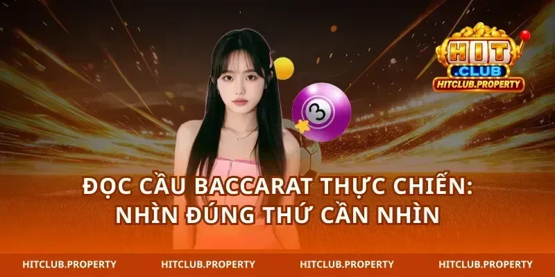 Đọc cầu baccarat thực chiến: nhìn đúng thứ cần nhìn