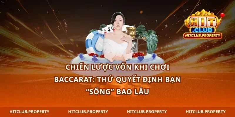 Chiến lược vốn khi chơi baccarat: thứ quyết định bạn “sống” bao lâu