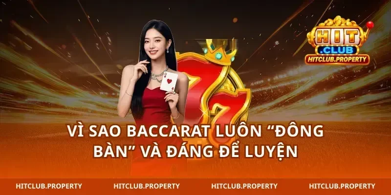 Vì sao game bài Baccarat luôn “đông bàn” và đáng để luyện