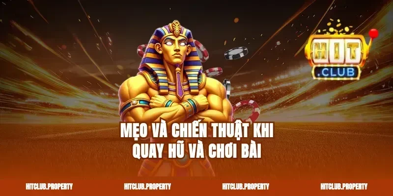 Mẹo và chiến thuật khi quay hũ và chơi bài