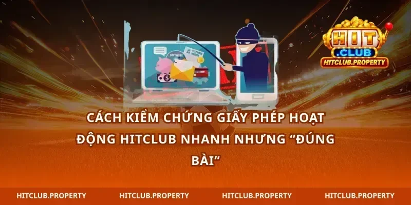 Cách kiểm chứng giấy phép hoạt động hitclub nhanh nhưng “đúng bài”
