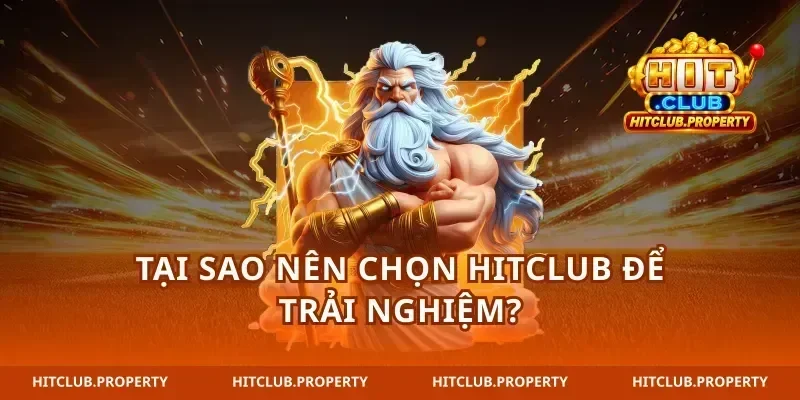Tại sao nên chọn hitclub để trải nghiệm?