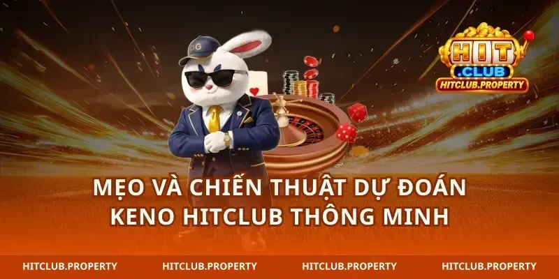 mẹo và chiến thuật dự đoán keno hitclub thông minh