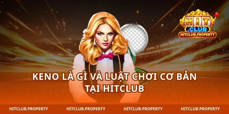 keno là gì và luật chơi cơ bản tại hitclub
