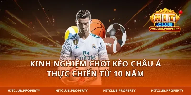 Kinh nghiệm chơi kèo châu Á thực chiến từ 10 năm