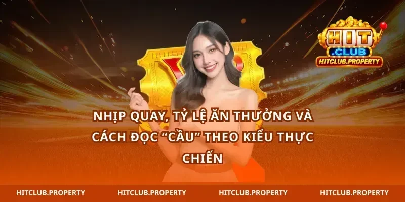 Nhịp quay, tỷ lệ ăn thưởng và cách đọc “cầu” theo kiểu thực chiến