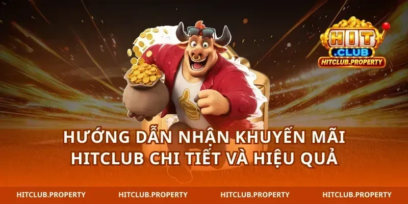 Hướng dẫn nhận khuyến mãi hitclub chi tiết và hiệu quả