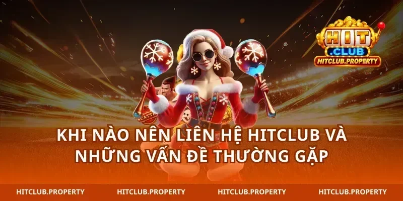 Khi nào nên liên hệ hitclub và những vấn đề thường gặp