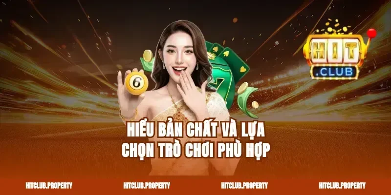 Hiểu bản chất và lựa chọn trò chơi phù hợp
