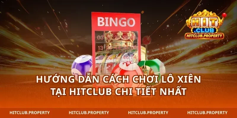 Hướng Dẫn Cách Chơi Lô Xiên Tại Hitclub Chi Tiết Nhất