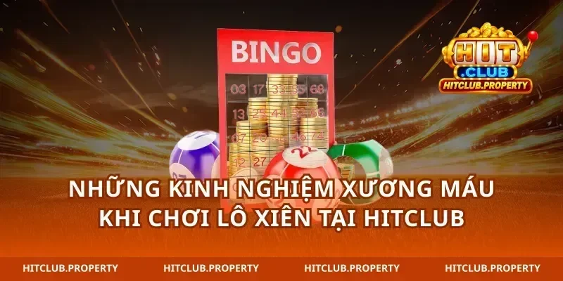 Những Kinh Nghiệm Xương Máu Khi Chơi Lô Xiên Tại Hitclub