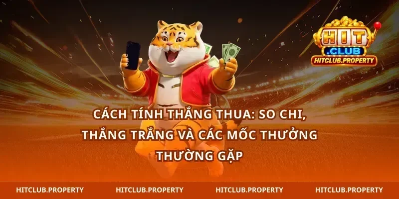 Cách tính thắng thua: so chi, thắng trắng và các mốc thưởng thường gặp