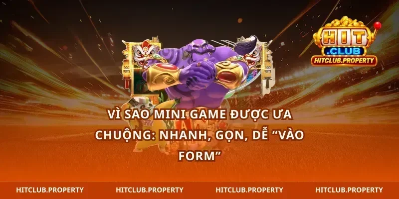 Vì sao mini game Hitclub được ưa chuộng: nhanh, gọn, dễ “vào form”
