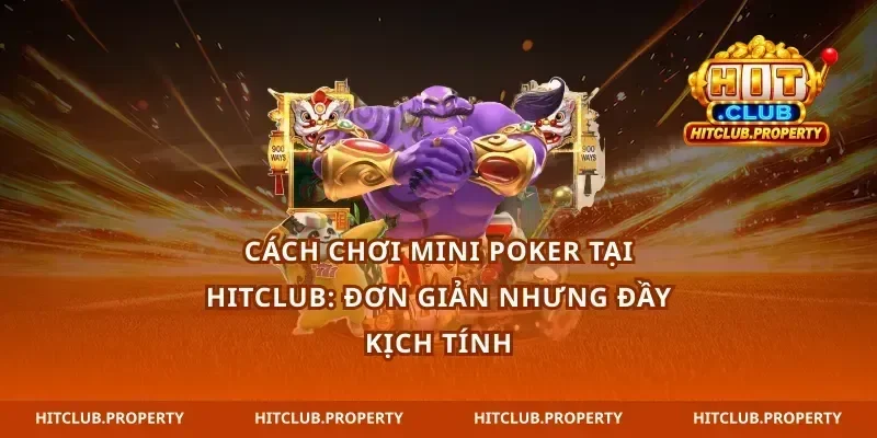 Cách chơi Mini Poker tại hitclub: Đơn giản nhưng đầy kịch tính