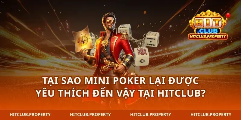 Tại sao Mini Poker lại được yêu thích đến vậy tại hitclub?
