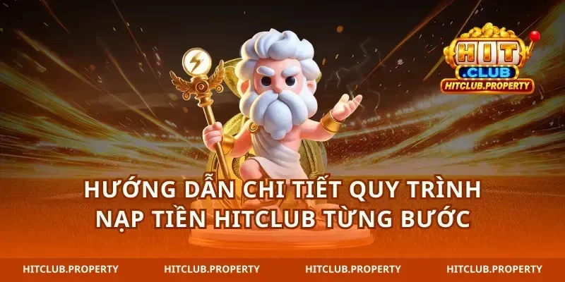 Hướng dẫn chi tiết quy trình nạp tiền hitclub từng bước