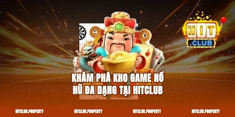 Khám Phá Kho Game Nổ Hũ Đa Dạng Tại Hitclub