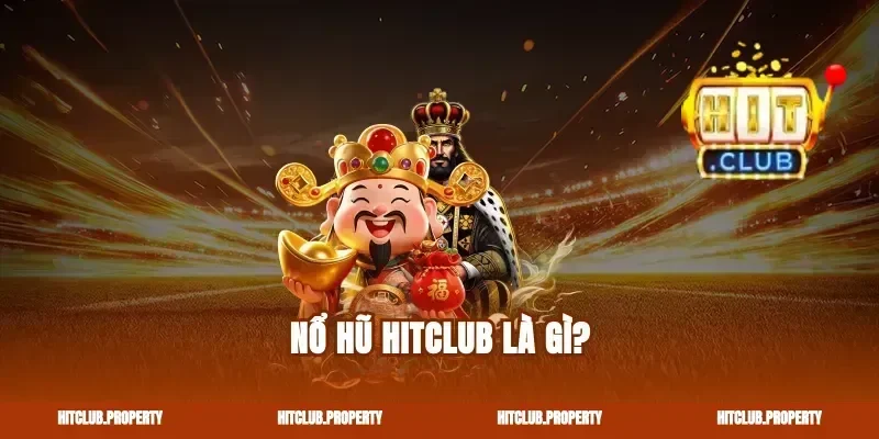 Nổ Hũ Hitclub Là Gì?