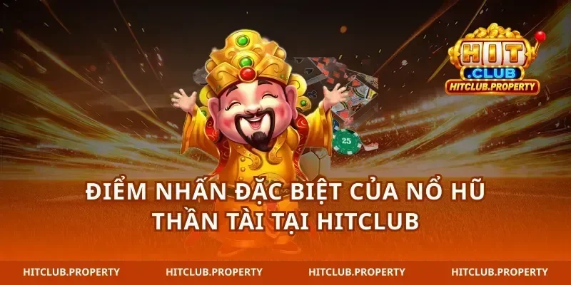 Điểm Nhấn Đặc Biệt Của Nổ Hũ Thần Tài Tại hitclub