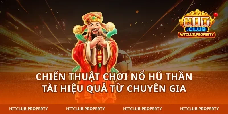 Chiến Thuật Chơi Nổ Hũ Thần Tài Hiệu Quả Từ Chuyên Gia