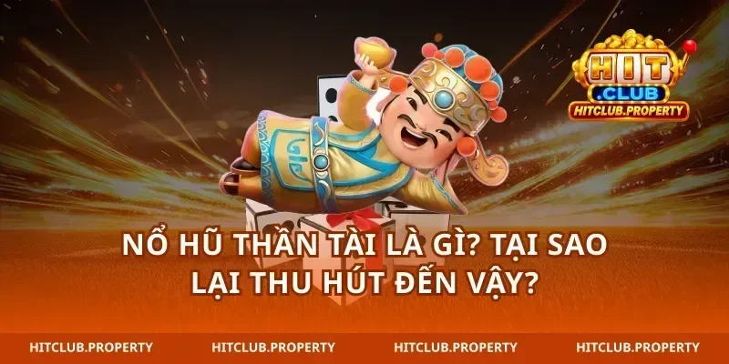 Nổ Hũ Thần Tài Là Gì? Tại Sao Lại Thu Hút Đến Vậy?