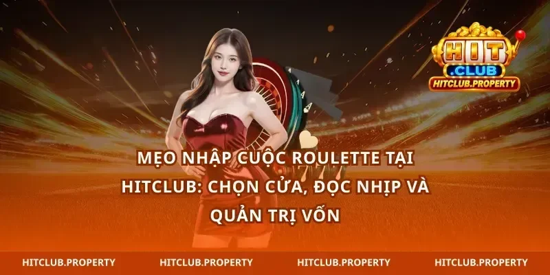 Mẹo nhập cuộc roulette tại hitclub: chọn cửa, đọc nhịp và quản trị vốn