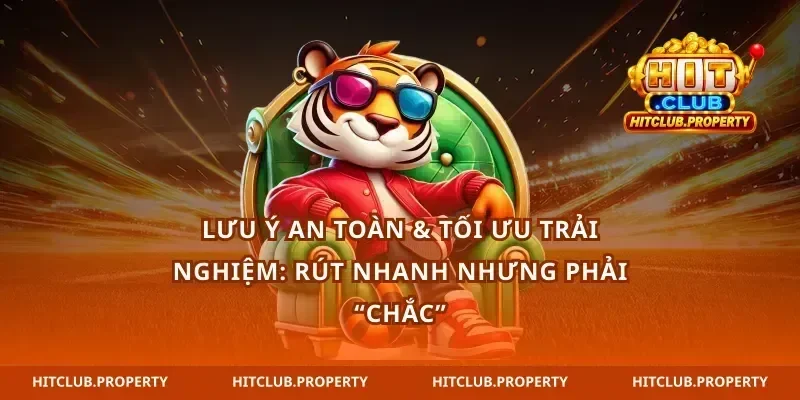 Lưu ý an toàn & tối ưu trải nghiệm: rút nhanh nhưng phải “chắc”