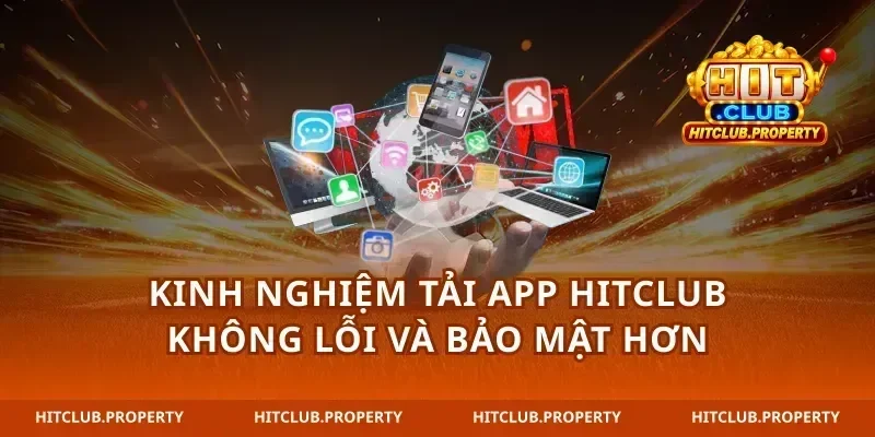 Kinh nghiệm tải app hitclub không lỗi và bảo mật hơn