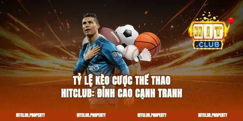 Tỷ lệ kèo cược Thể thao Hitclub: Đỉnh cao cạnh tranh