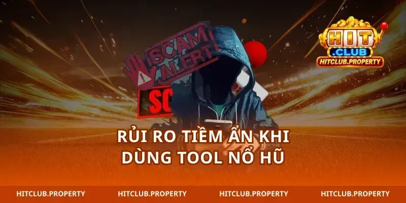Rủi ro tiềm ẩn khi dùng tool nổ hũ