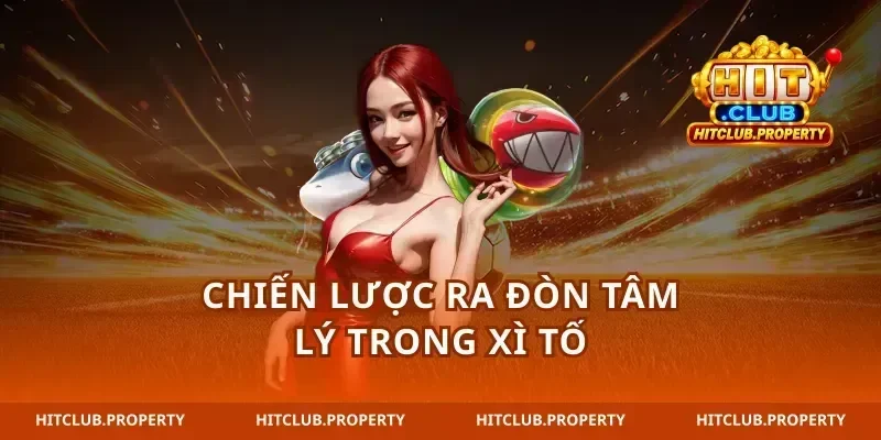 Chiến lược ra đòn tâm lý trong xì tố